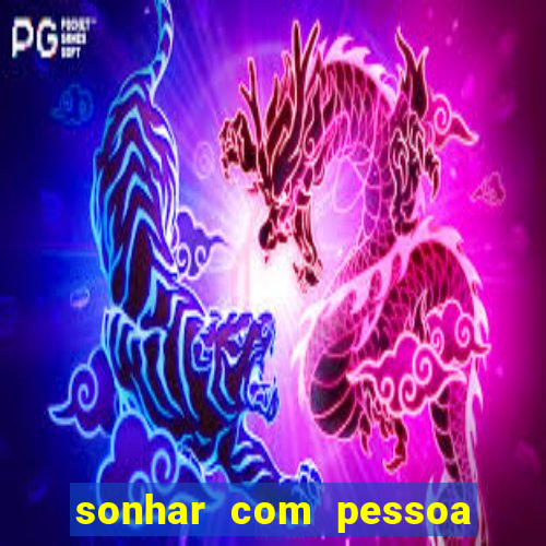 sonhar com pessoa falsa no jogo do bicho